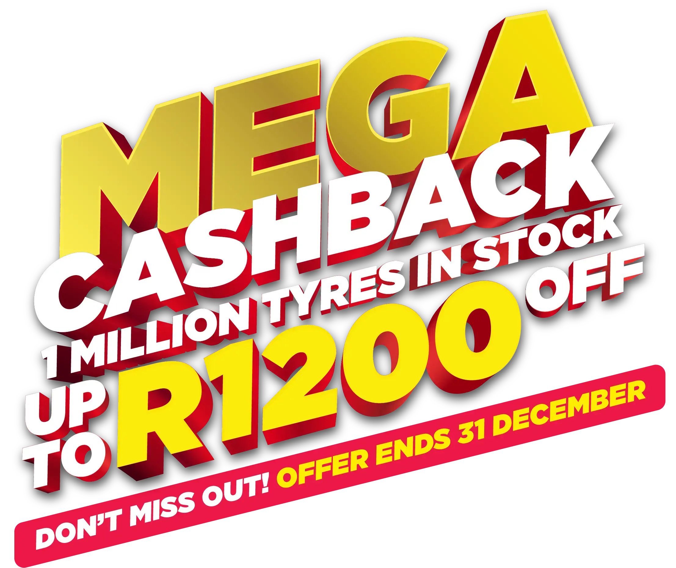 Mega Cashback - 1 million tyres in stock - up to R1200 off - don't miss out offer ends 30 November